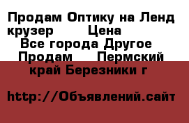 Продам Оптику на Ленд крузер 100 › Цена ­ 10 000 - Все города Другое » Продам   . Пермский край,Березники г.